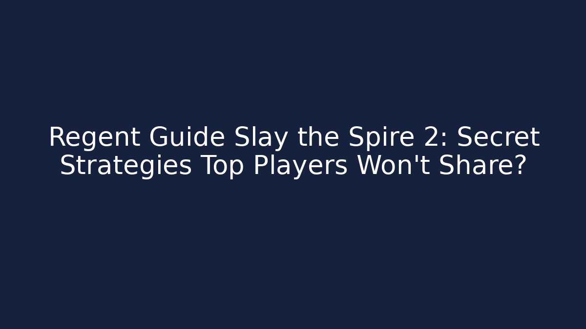 Regent Guide Slay the Spire 2: Secret Strategies Top Players Won't Share?