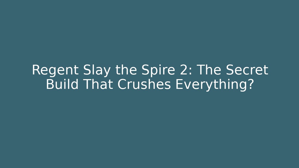 Regent Slay the Spire 2: The Secret Build That Crushes Everything?