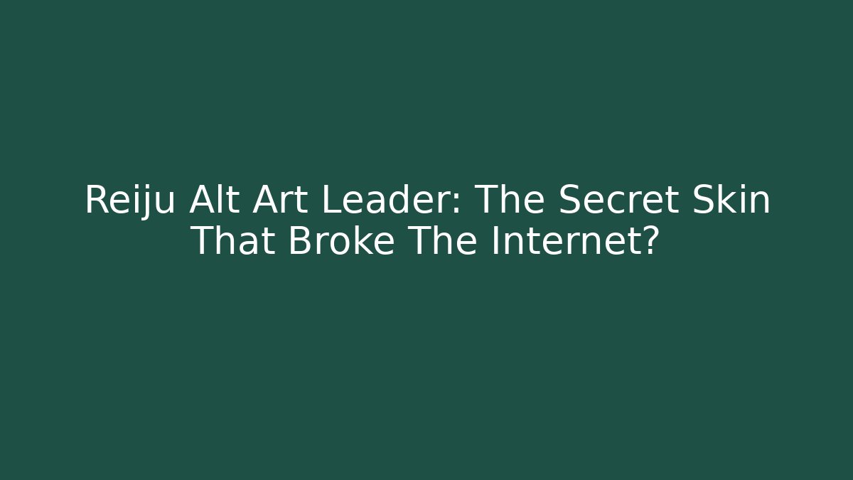 Reiju Alt Art Leader: The Secret Skin That Broke The Internet?