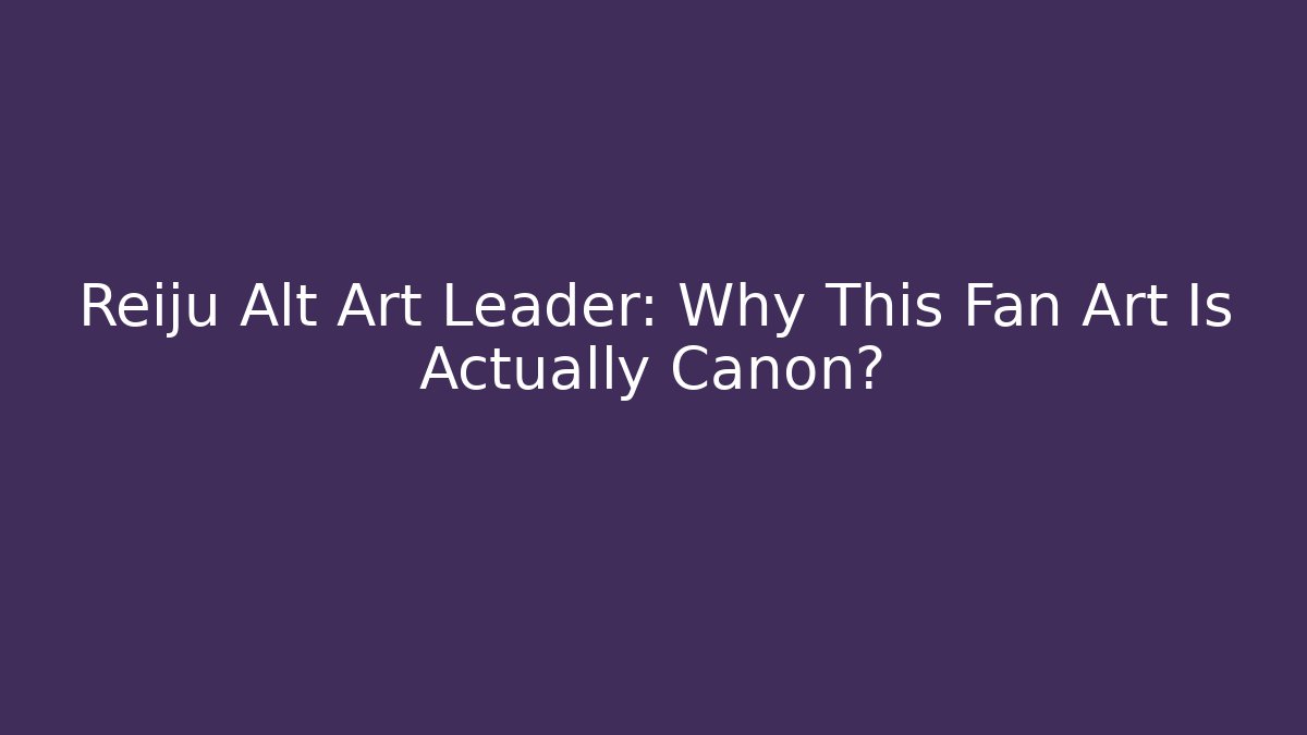 Reiju Alt Art Leader: Why This Fan Art Is Actually Canon? - Felix Cat Insurance