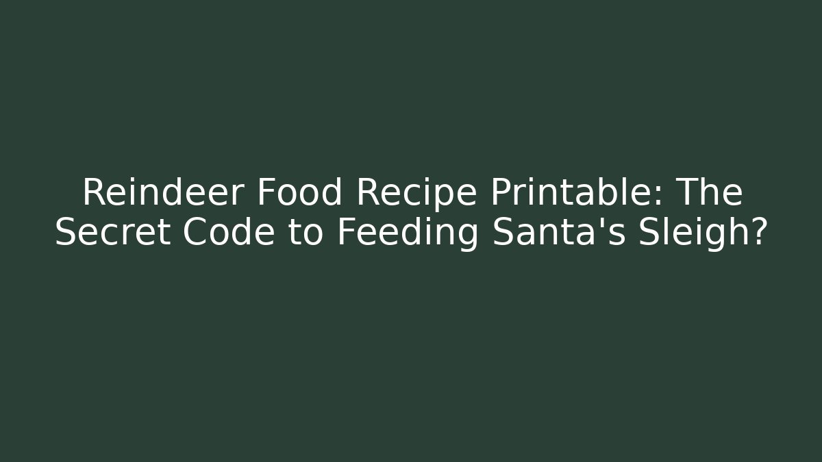 Reindeer Food Recipe Printable: The Secret Code to Feeding Santa's Sleigh?
