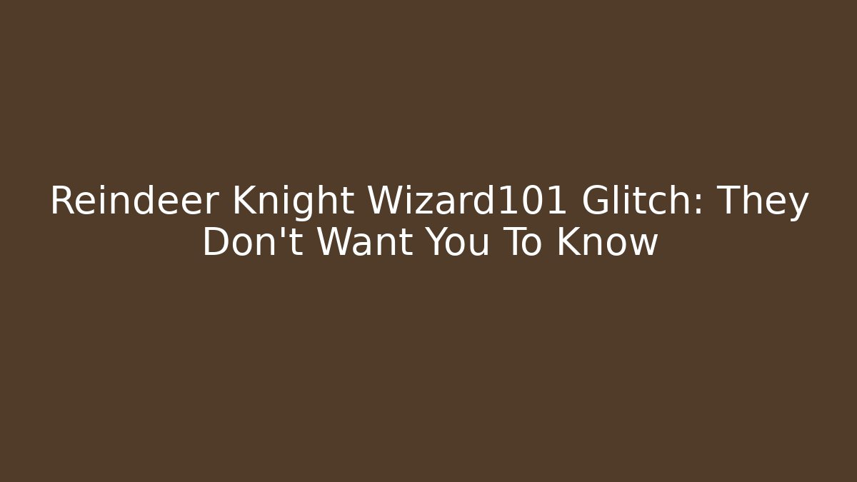 Reindeer Knight Wizard101 Glitch: They Don't Want You To Know