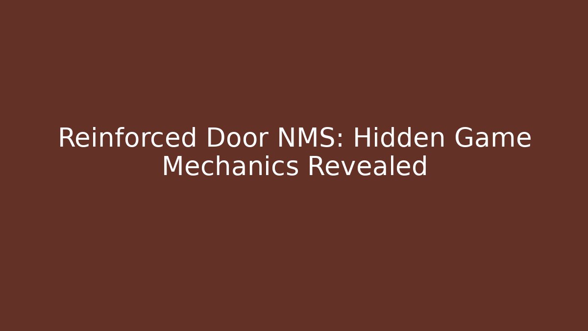 Reinforced Door NMS: Hidden Game Mechanics Revealed