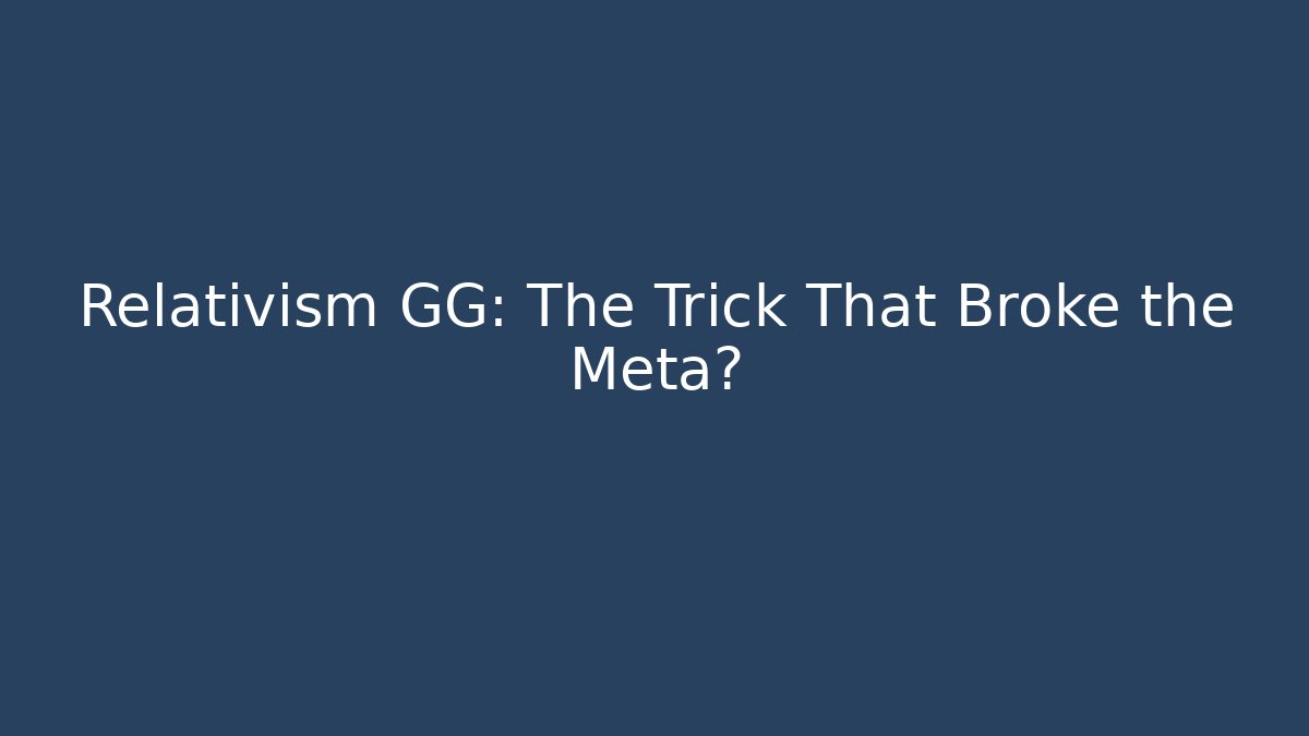 Relativism GG: The Trick That Broke the Meta?