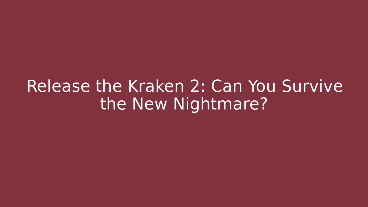 Release the Kraken 2: Can You Survive the New Nightmare?