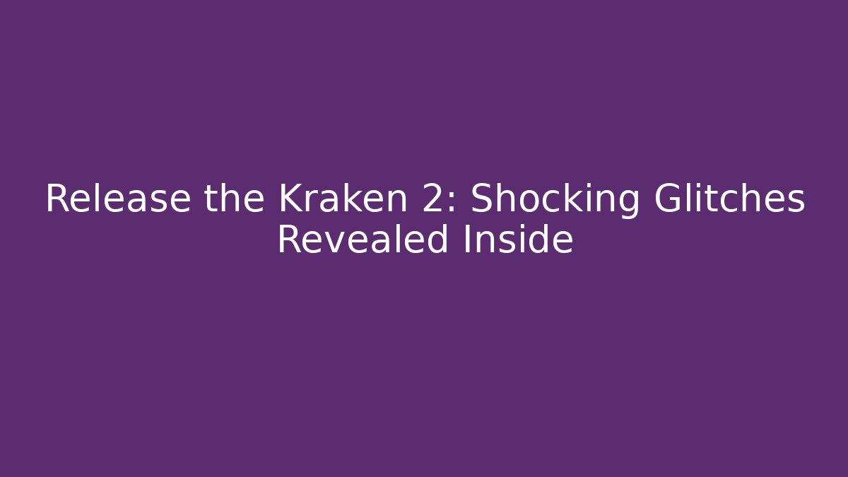 Release the Kraken 2: Shocking Glitches Revealed Inside
