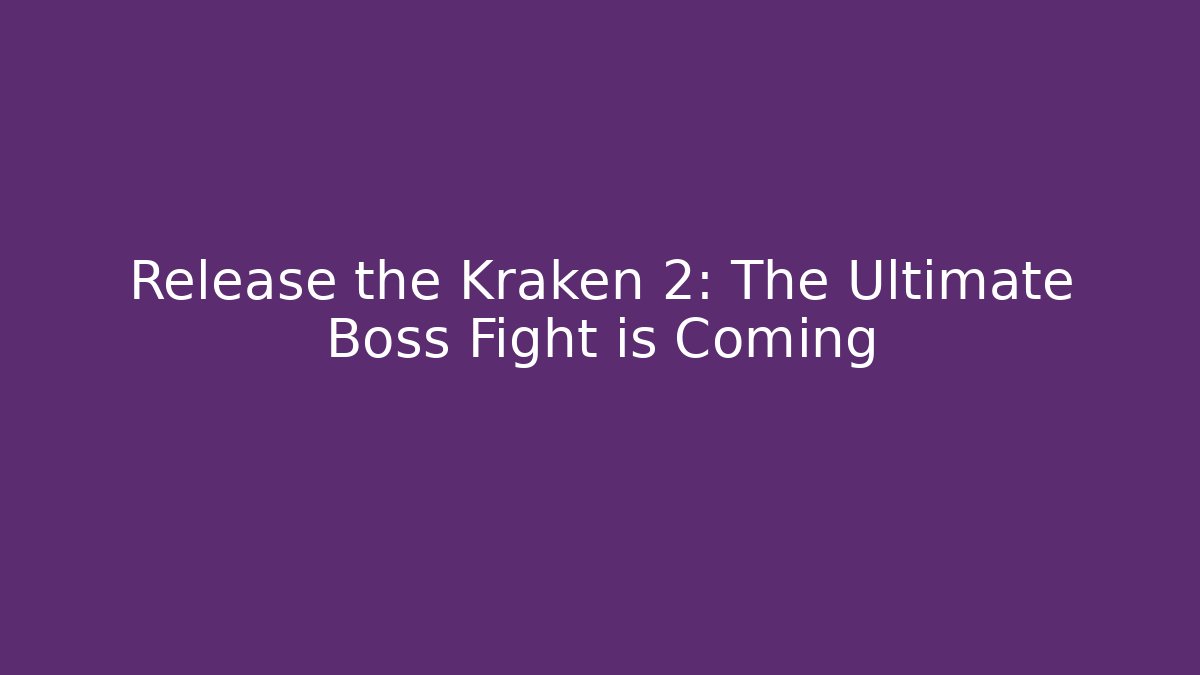 Release the Kraken 2: The Ultimate Boss Fight is Coming