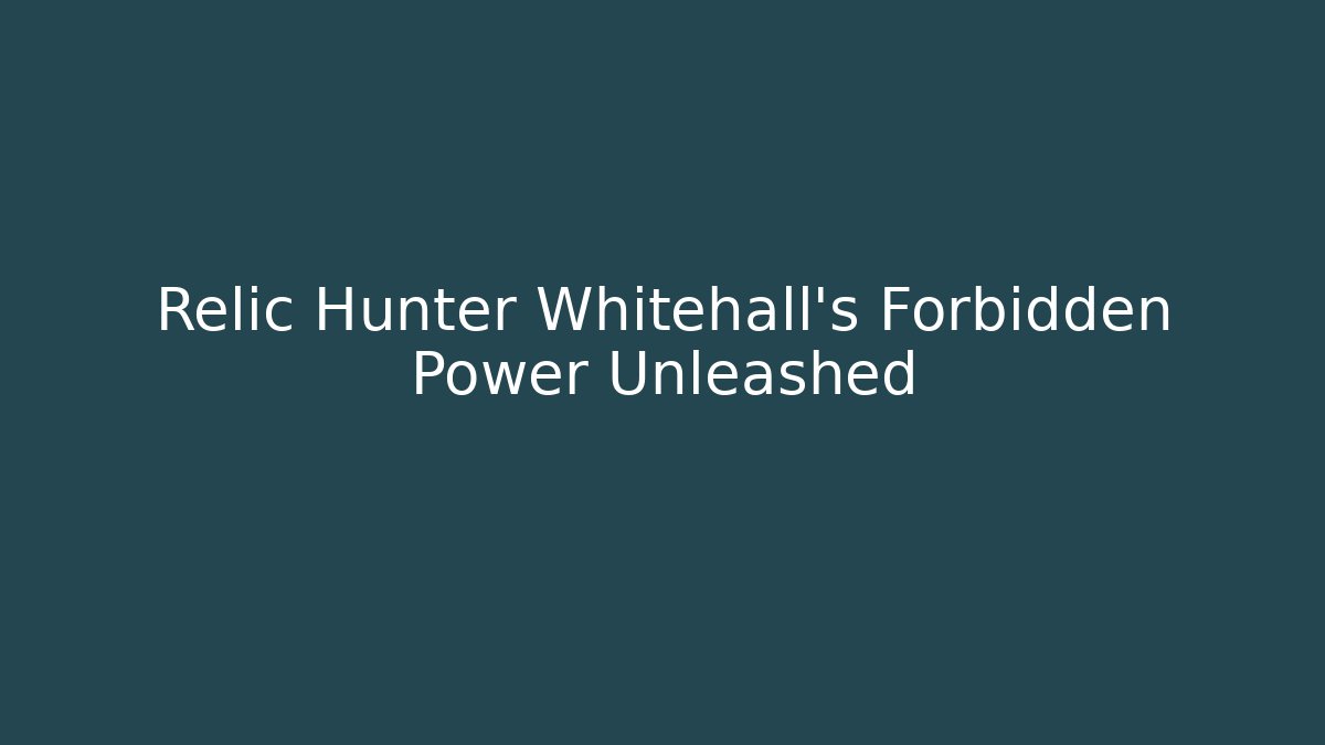 Relic Hunter Whitehall's Forbidden Power Unleashed
