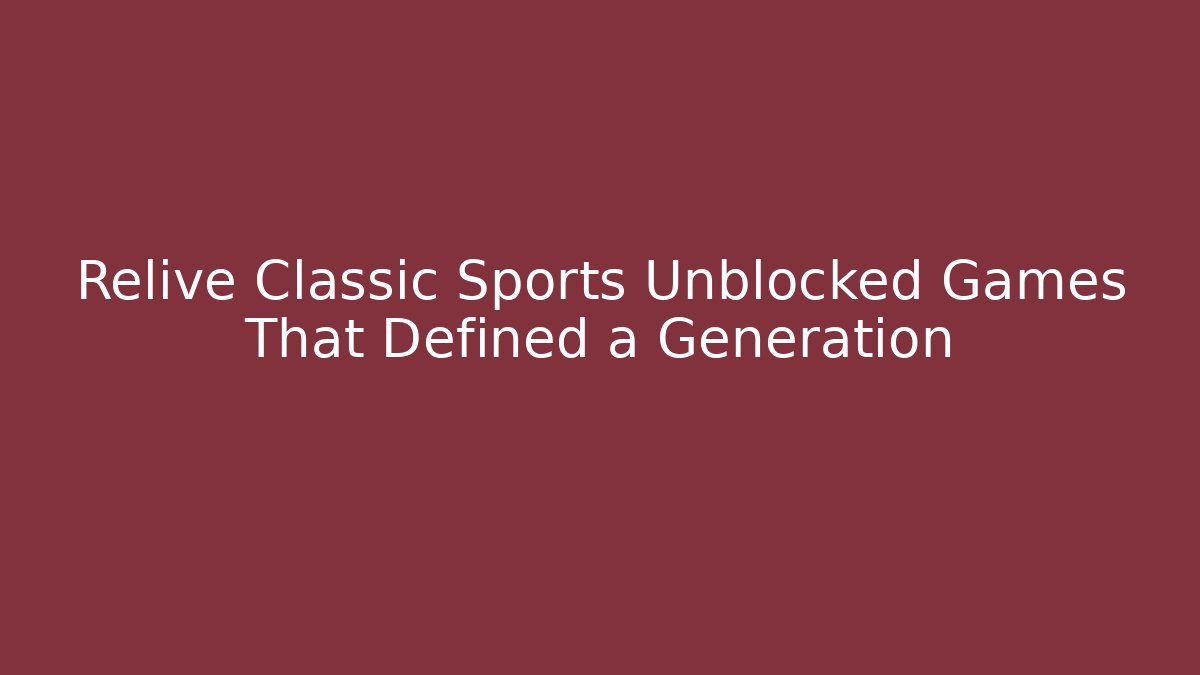 Relive Classic Sports Unblocked Games That Defined a Generation