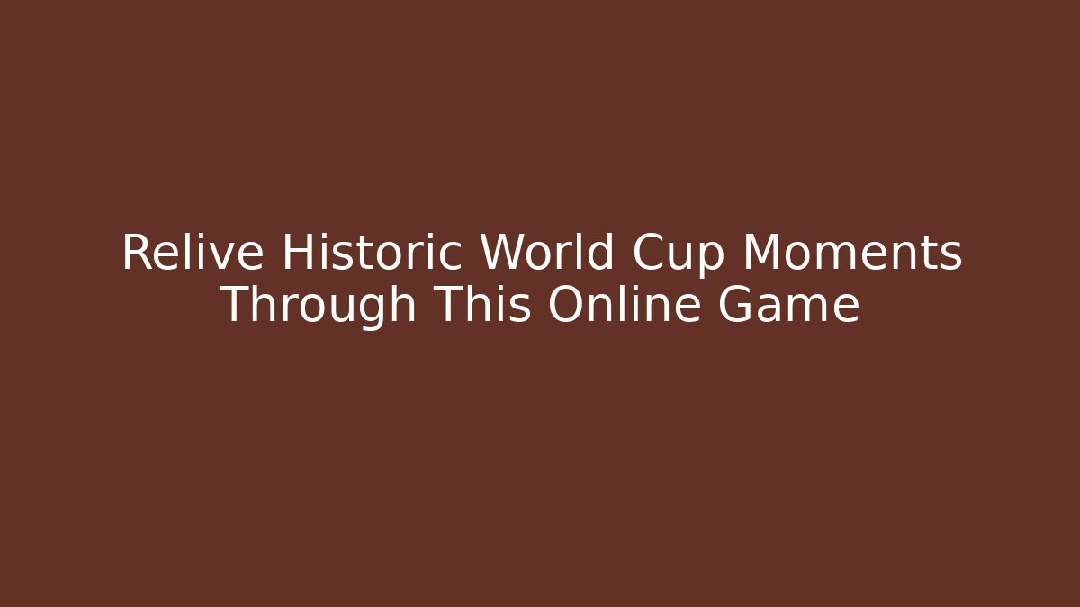 Relive Historic World Cup Moments Through This Online Game