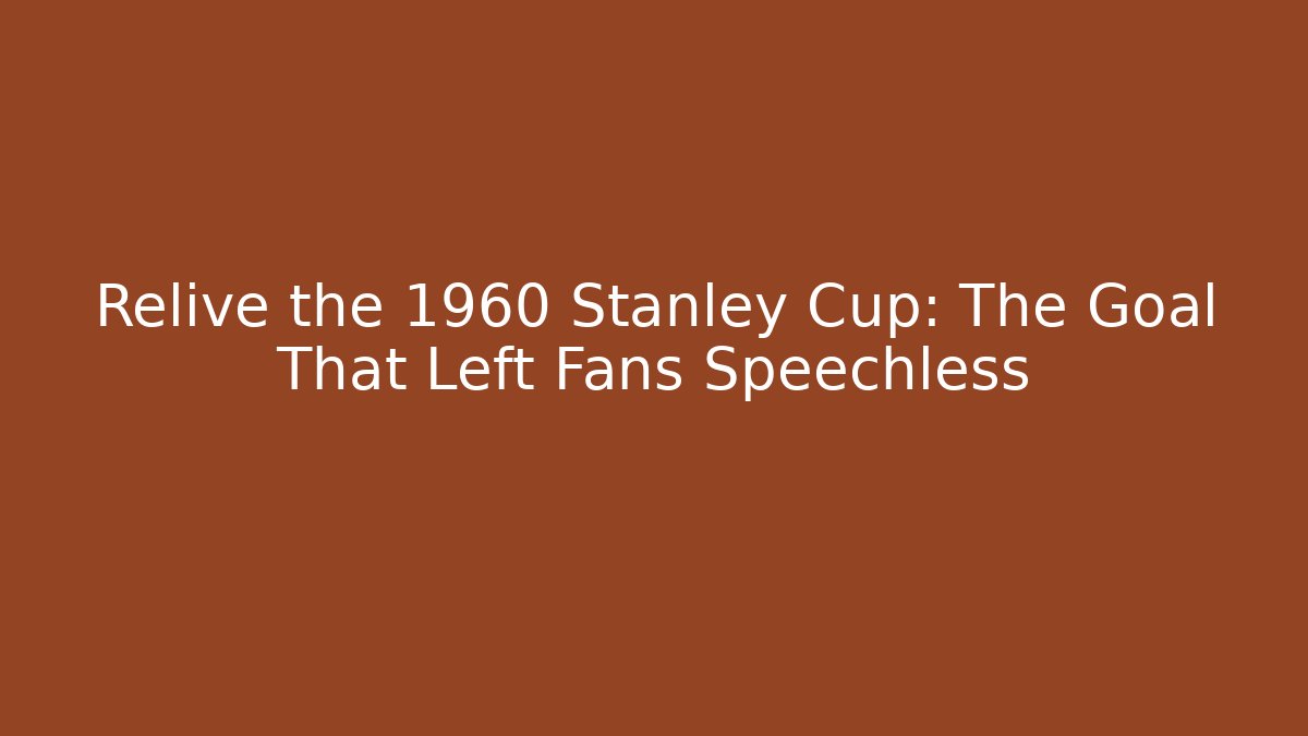 Relive the 1960 Stanley Cup: The Goal That Left Fans Speechless