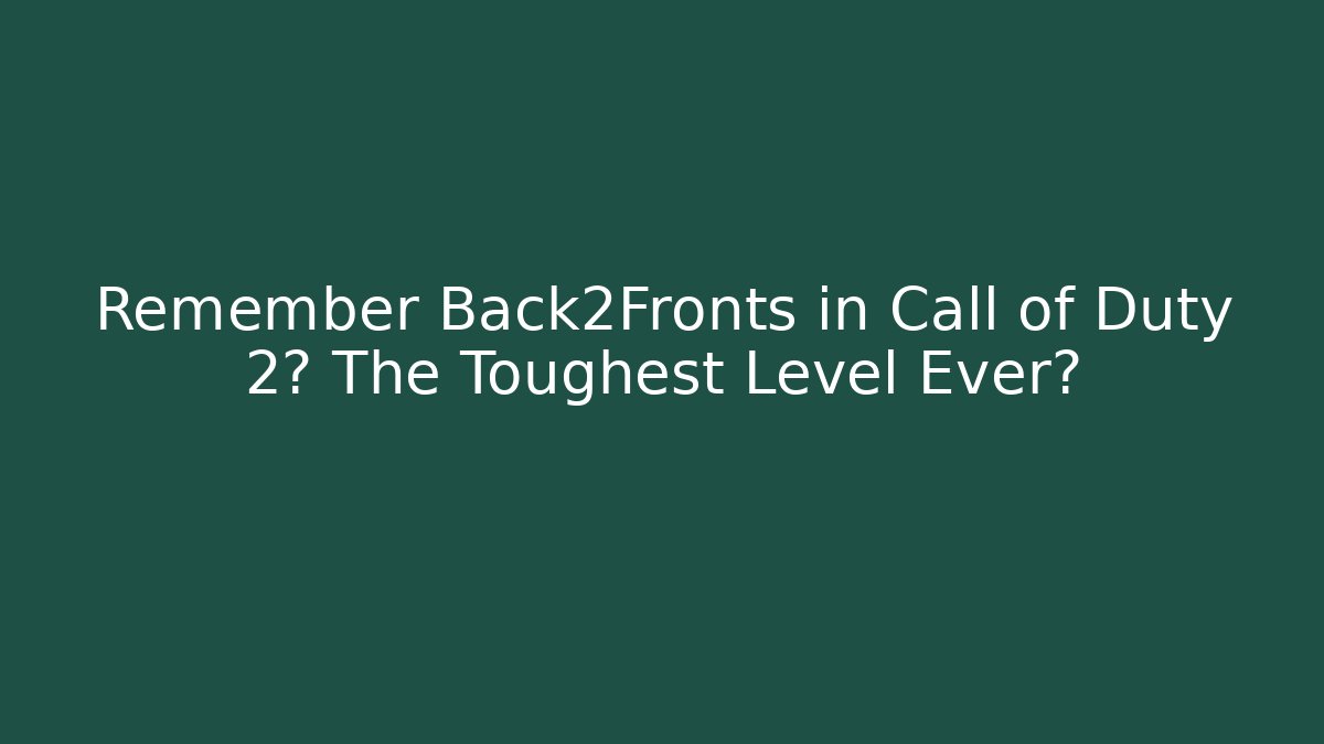 Remember Back2Fronts in Call of Duty 2? The Toughest Level Ever?