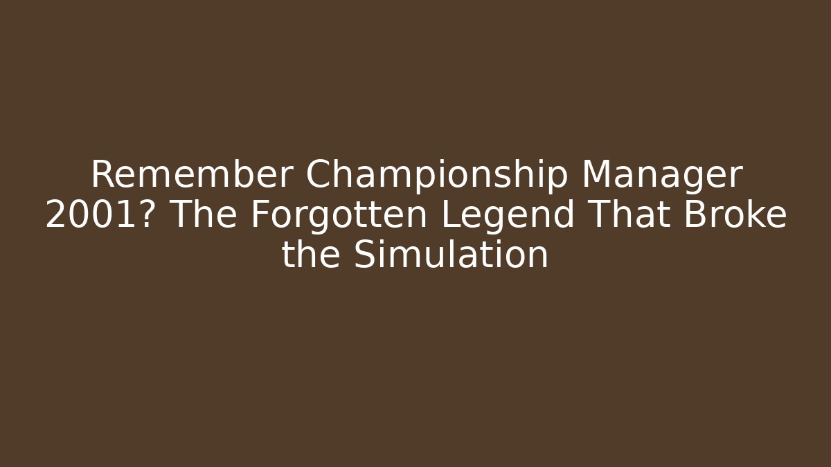 Remember Championship Manager 2001? The Forgotten Legend That Broke the Simulation
