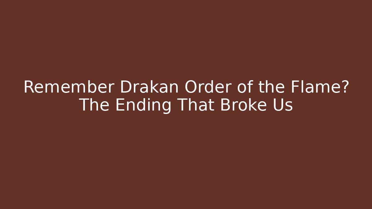 Remember Drakan Order of the Flame? The Ending That Broke Us