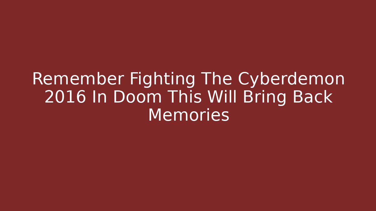 Remember Fighting The Cyberdemon 2016 In Doom This Will Bring Back Memories