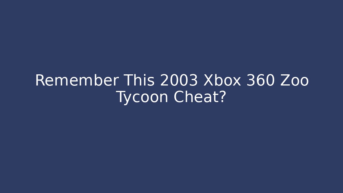 Remember This 2003 Xbox 360 Zoo Tycoon Cheat?