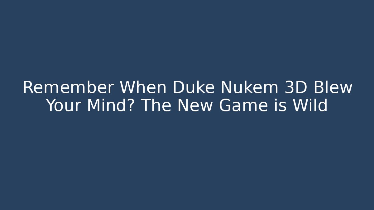 Remember When Duke Nukem 3D Blew Your Mind? The New Game is Wild