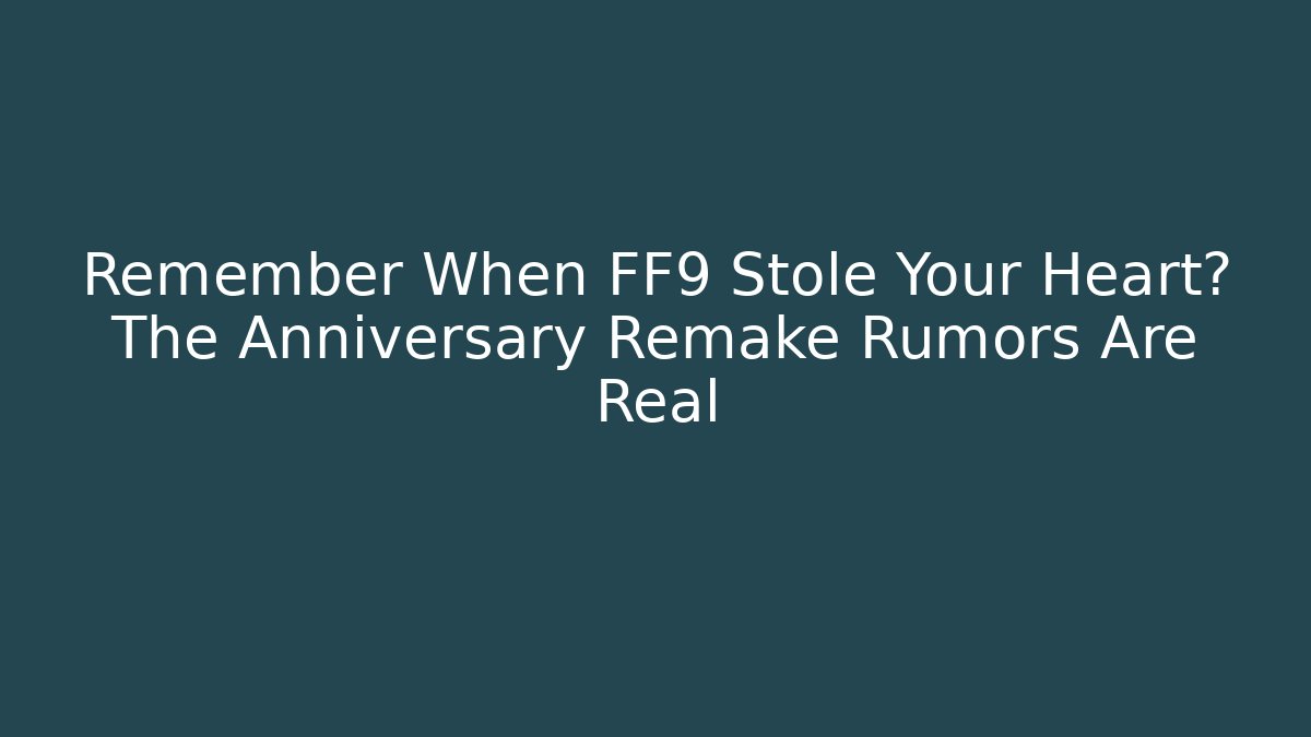 Remember When FF9 Stole Your Heart? The Anniversary Remake Rumors Are Real