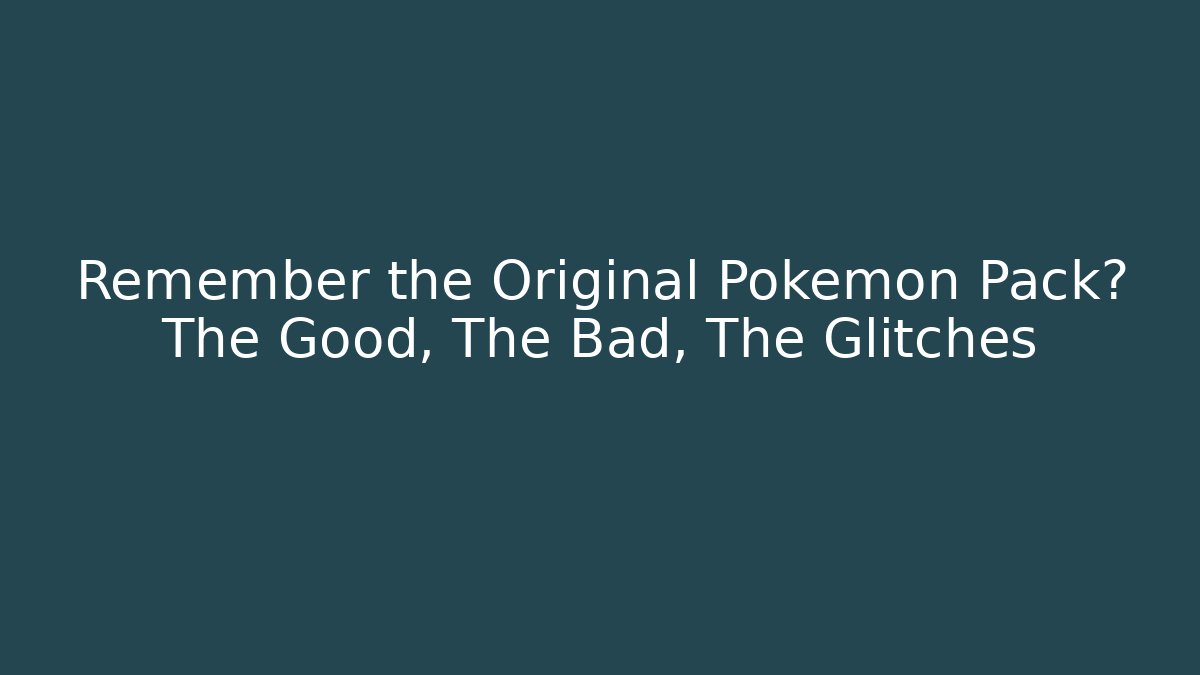 Remember the Original Pokémon Pack? The Good, The Bad, The Glitches