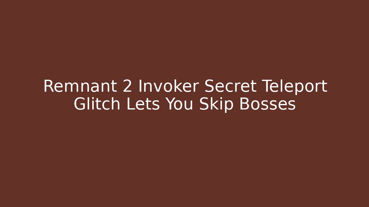 Remnant 2 Invoker Secret Teleport Glitch Lets You Skip Bosses - Felix Cat Insurance