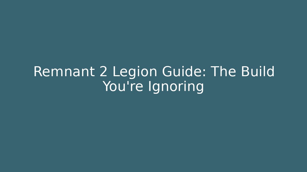 Remnant 2 Legion Guide: The Build You're Ignoring