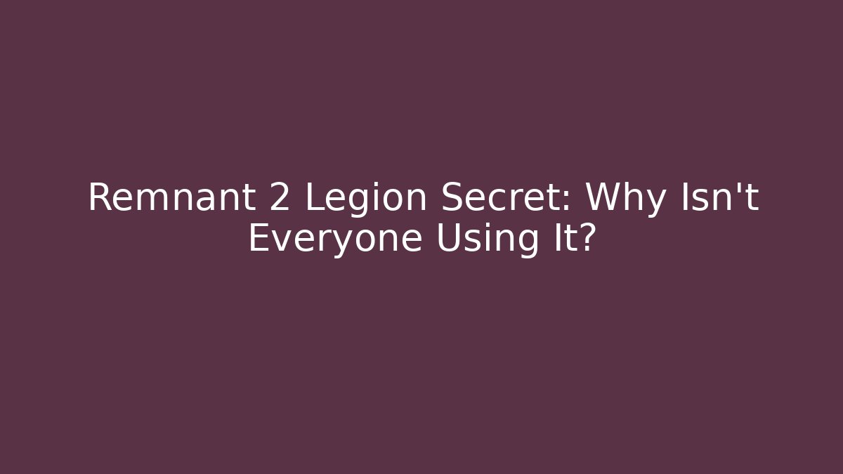 Remnant 2 Legion Secret: Why Isn't Everyone Using It?