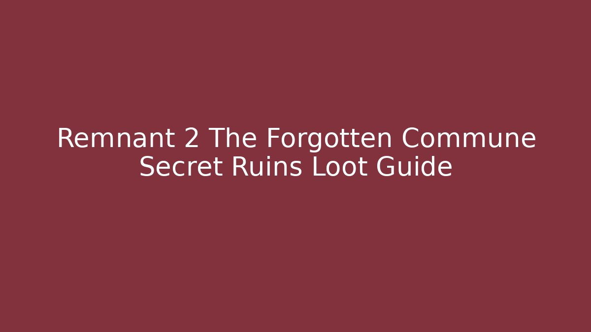 Remnant 2 The Forgotten Commune Secret Ruins Loot Guide