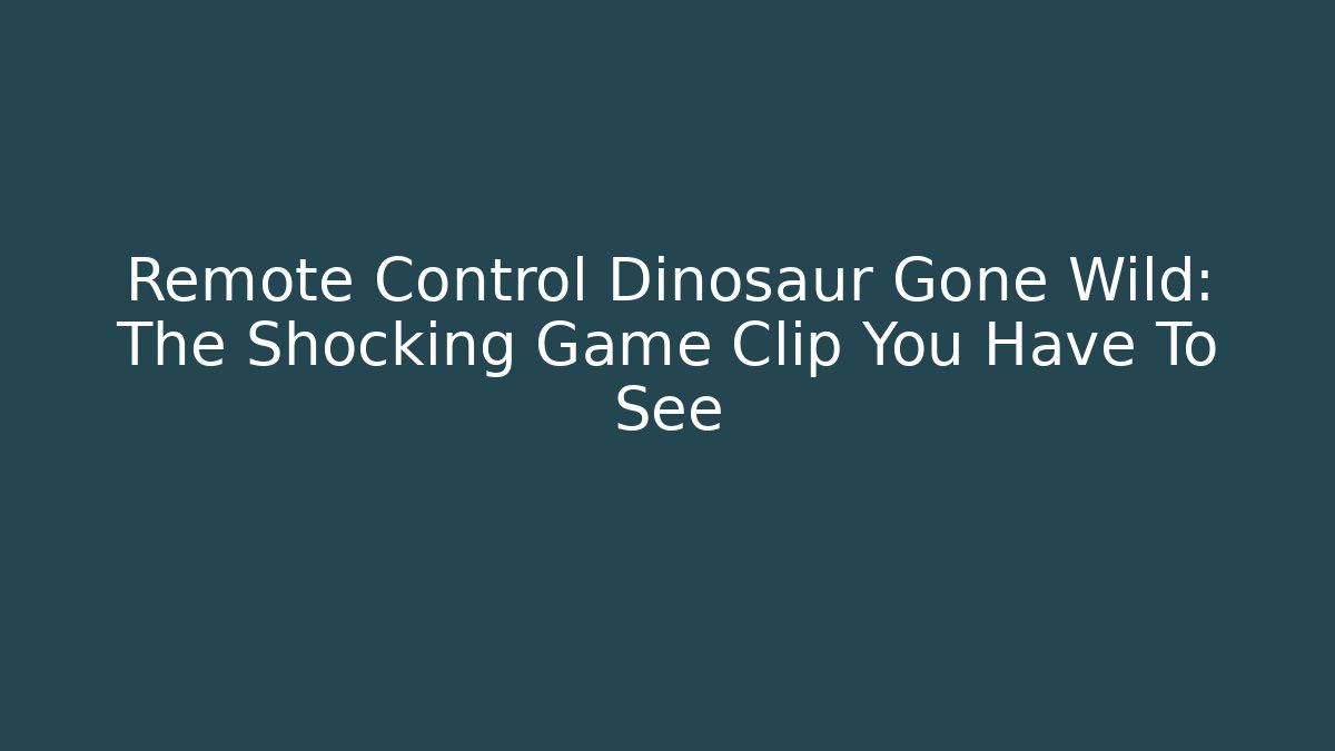 Remote Control Dinosaur Gone Wild: The Shocking Game Clip You Have To See