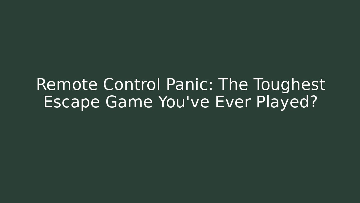 Remote Control Panic: The Toughest Escape Game You've Ever Played?