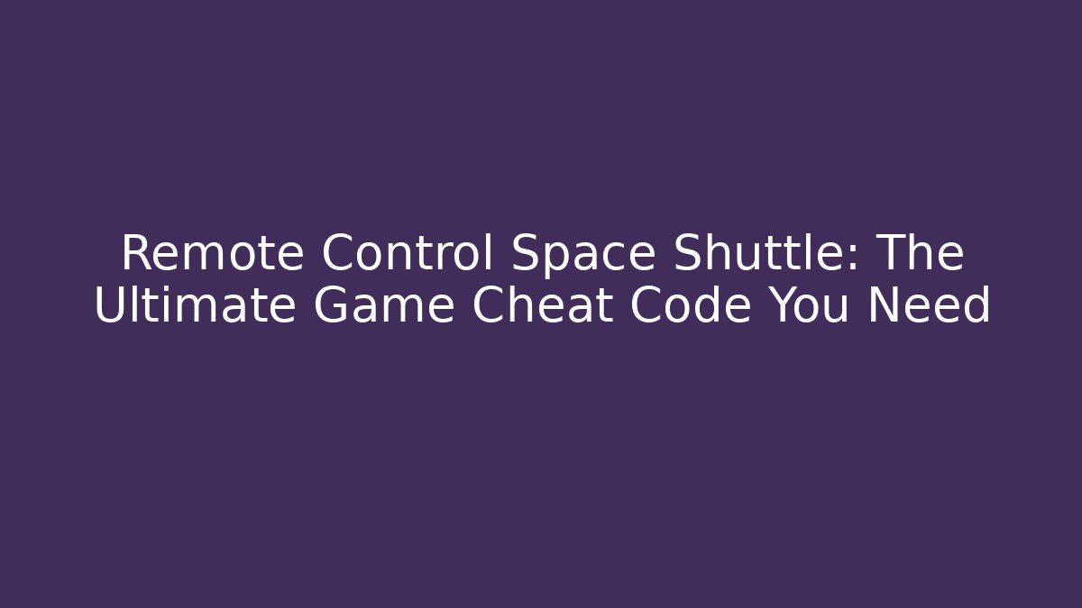 Remote Control Space Shuttle: The Ultimate Game Cheat Code You Need