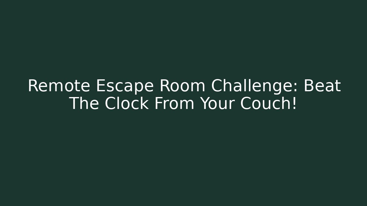 Remote Escape Room Challenge: Beat The Clock From Your Couch!