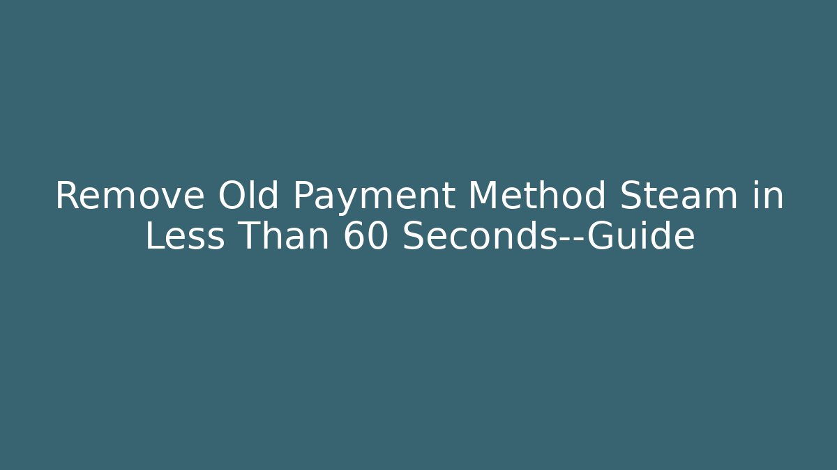 Remove Old Payment Method Steam in Less Than 60 Seconds—Guide - Felix Cat Insurance