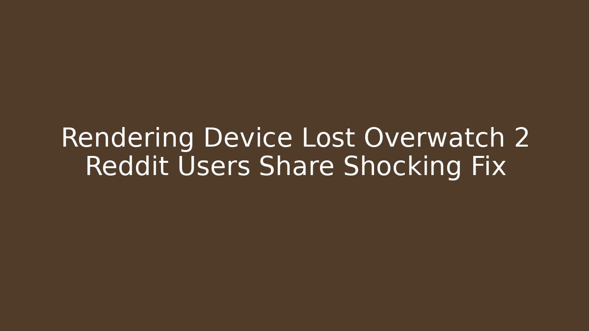 Rendering Device Lost Overwatch 2 Reddit Users Share Shocking Fix