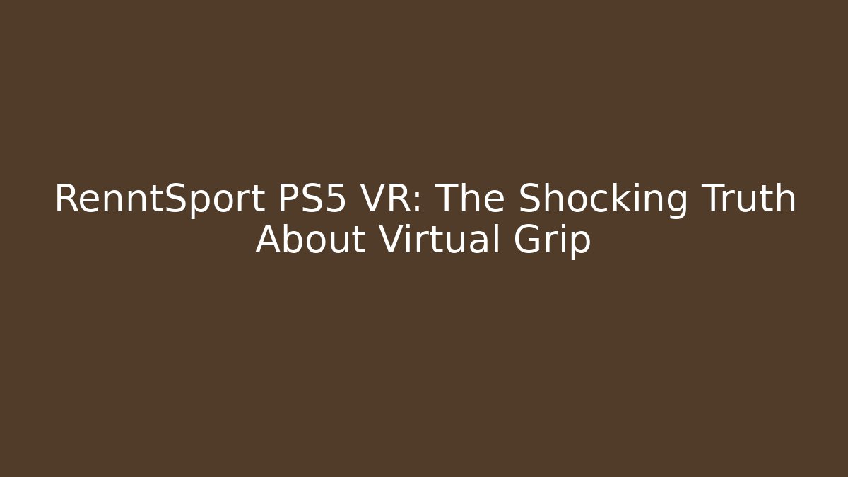 RenntSport PS5 VR: The Shocking Truth About Virtual Grip