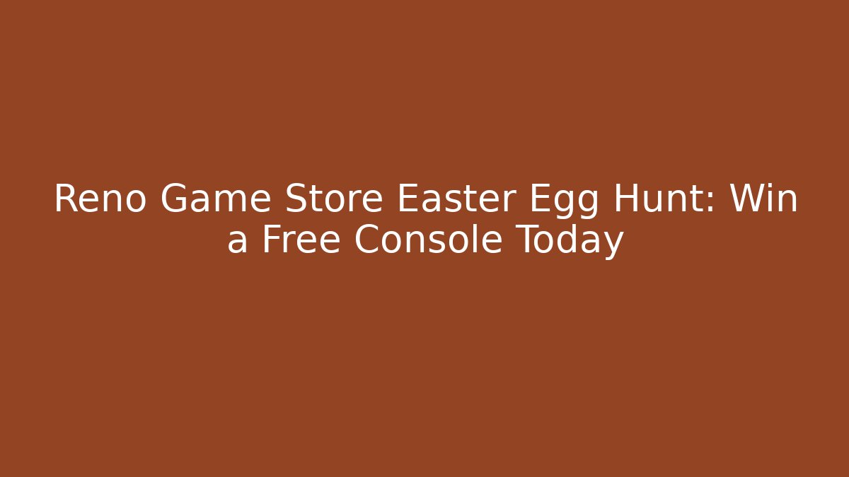 Reno Game Store Easter Egg Hunt: Win a Free Console Today