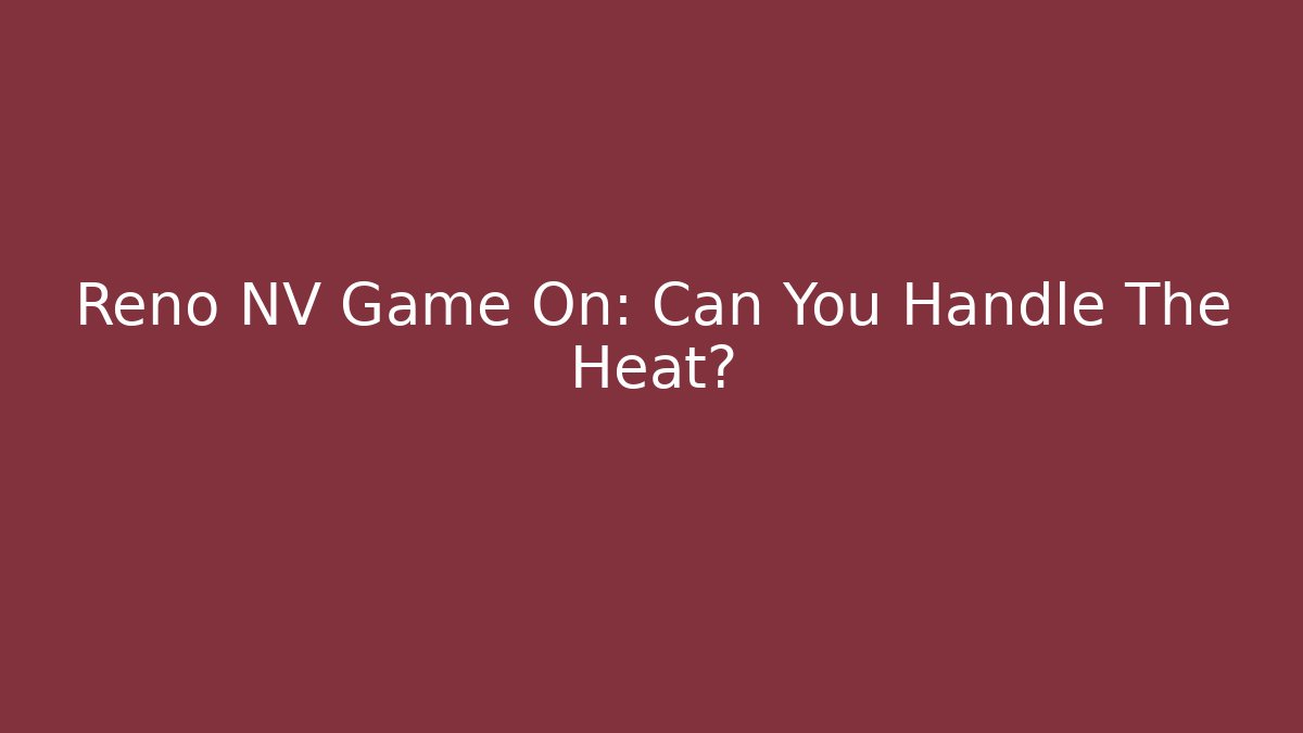 Reno NV Game On: Can You Handle The Heat?