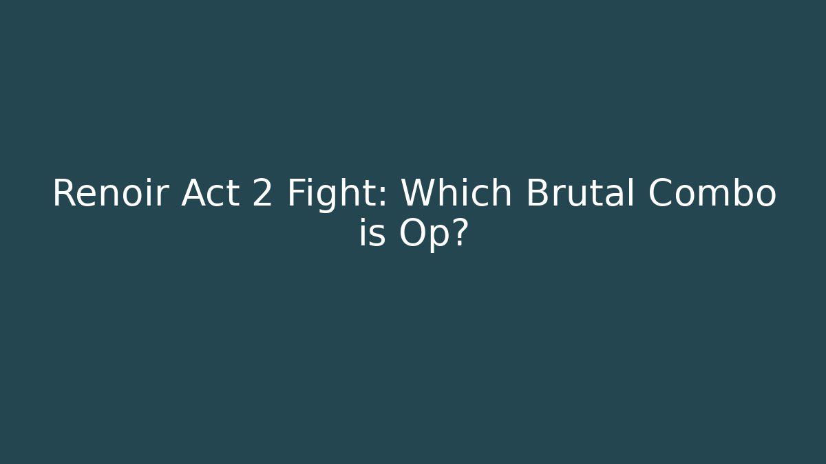 Renoir Act 2 Fight: Which Brutal Combo is Op?