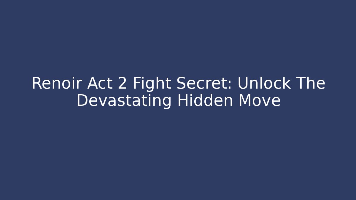 Renoir Act 2 Fight Secret: Unlock The Devastating Hidden Move