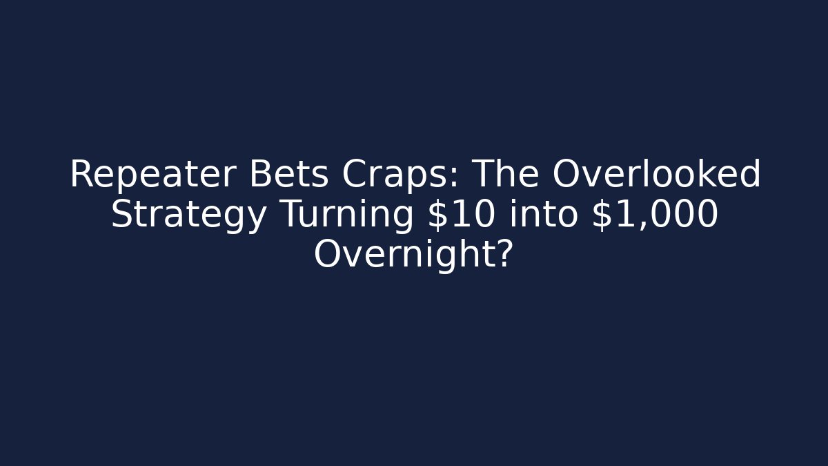 Repeater Bets Craps: The Overlooked Strategy Turning $10 into $1,000 Overnight? - Felix Cat Insurance