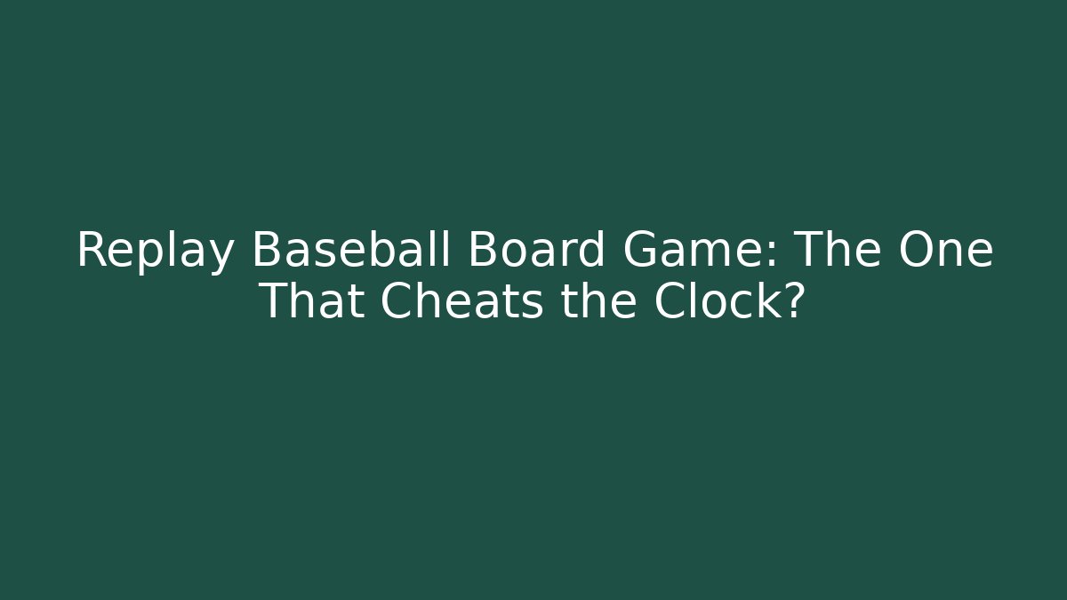 Replay Baseball Board Game: The One That Cheats the Clock?