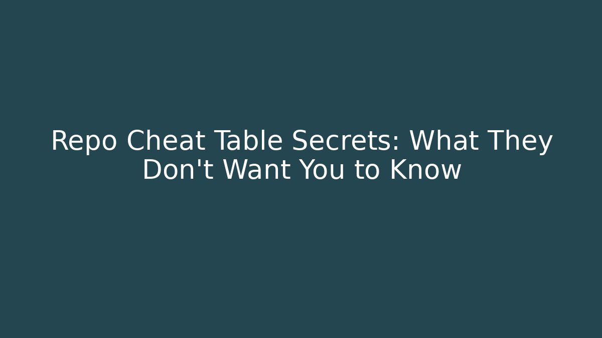 Repo Cheat Table Secrets: What They Don't Want You to Know
