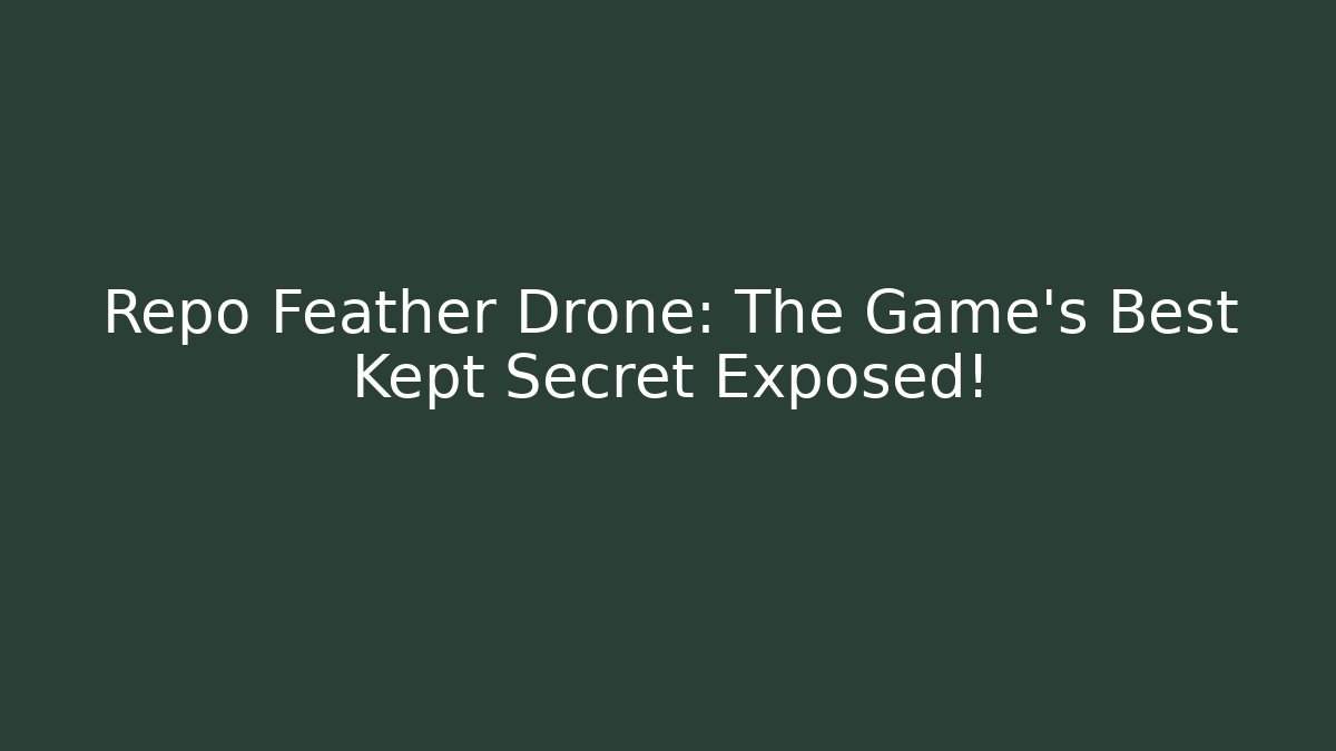 Repo Feather Drone: The Game's Best Kept Secret Exposed!
