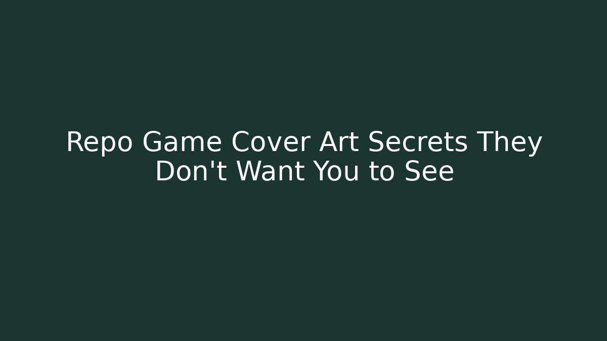 Repo Game Cover Art Secrets They Don't Want You to See