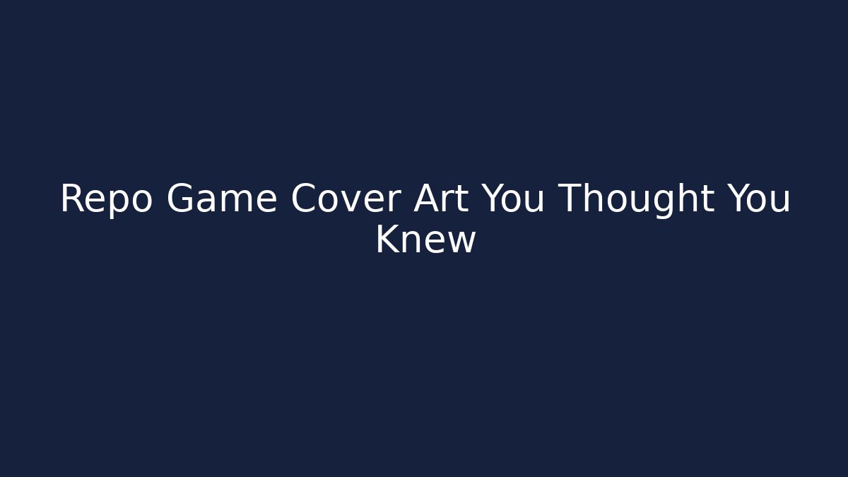 Repo Game Cover Art You Thought You Knew