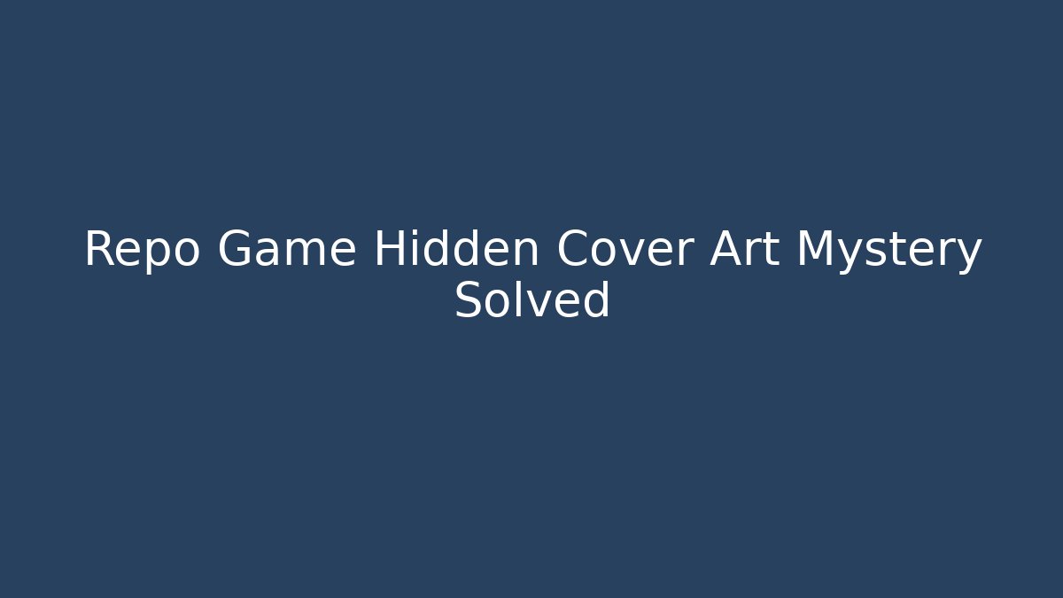 Repo Game Hidden Cover Art Mystery Solved