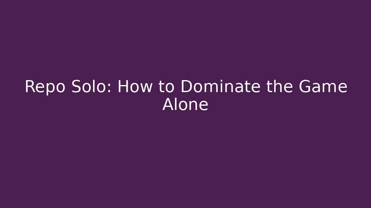 Repo Solo: How to Dominate the Game Alone