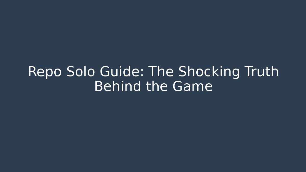 Repo Solo Guide: The Shocking Truth Behind the Game