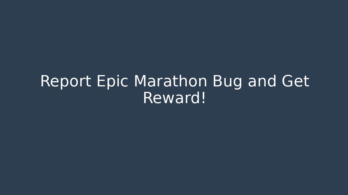Report Epic Marathon Bug and Get Reward!