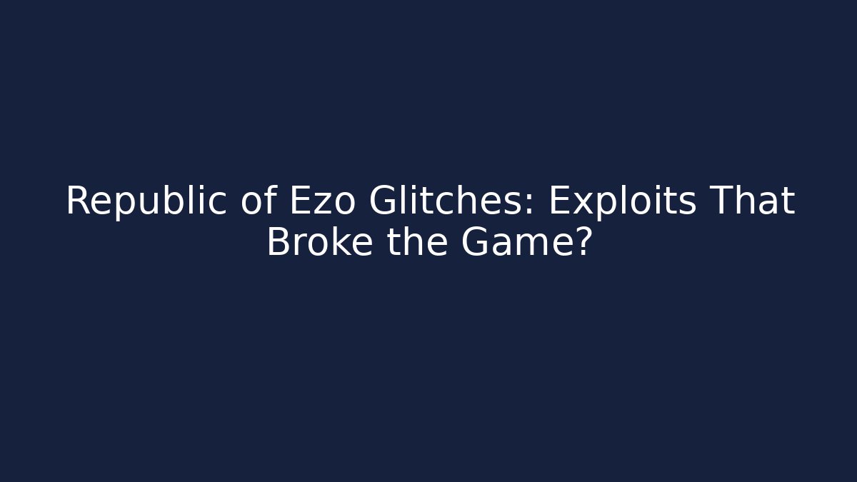 Republic of Ezo Glitches: Exploits That Broke the Game?