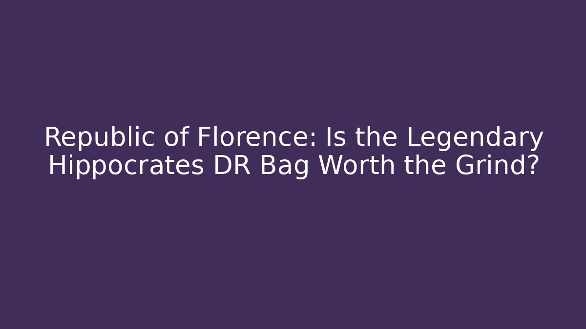 Republic of Florence: Is the Legendary Hippocrates DR Bag Worth the Grind? - Felix Cat Insurance